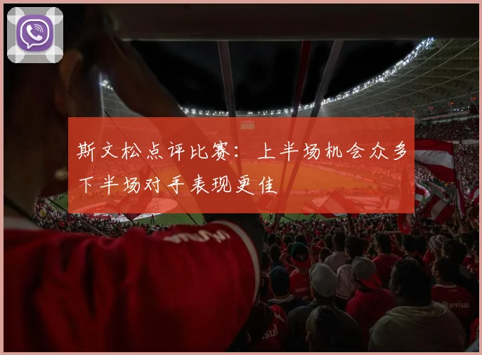 斯文松点评比赛:上半场机会众多下半场对手表现更佳