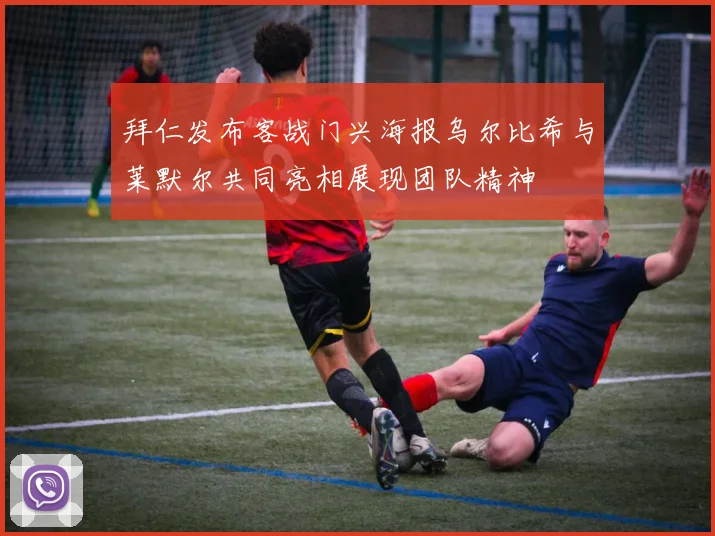 拜仁发布客战门兴海报乌尔比希与莱默尔共同亮相展现团队精神